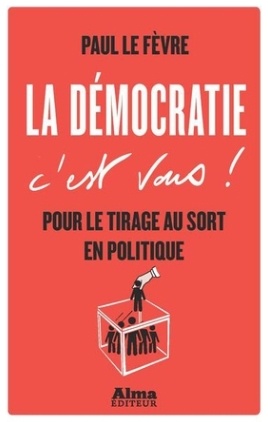 La démocratie c'est vous ! - Paul Le Fèvre