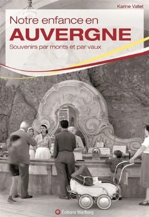 Notre enfance en Auvergne : souvenirs par monts et par vaux - Karine Vallet