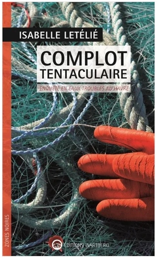 Complot tentaculaire : enquête en eaux troubles au Havre - Isabelle Letélié