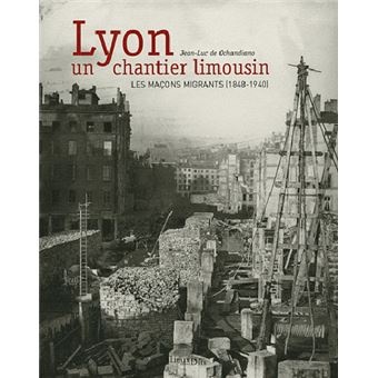 Lyon, un chantier limousin : les maçons migrants (1848-1940)  - Jean-Luc de Ochandiano
