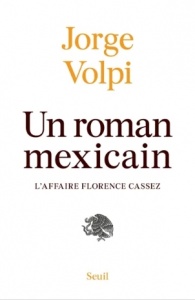 Un roman mexicain : l'affaire Florence Cassez - Jorge Volpi