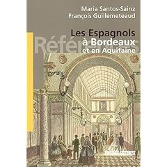 Les Espagnols à Bordeaux et en Aquitaine - Maria Santos-Sainz François Guillemeteaud
