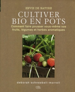 Cultiver bio en pots : fruits, légumes et herbes aromatiques - Deborah Schneebeli-Morrell