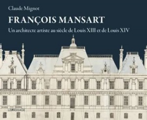 François Mansart : un architecte artiste au siècle de Louis XIII et de Louis XIV de Claude Mignot