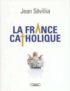 La France catholique - Jean Sévillia