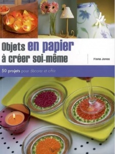 Objets en papier à créer soi-même : 50 projets pour décorer et offrir - Fiona Jones