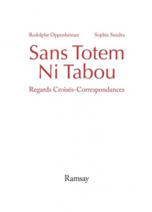 Sans totem ni tabou ; regards croisés - correspondances Rodolphe Oppenheimer, Sophie Sendra